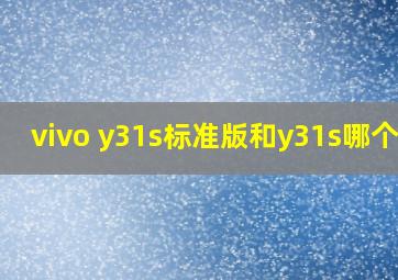 vivo y31s标准版和y31s哪个好